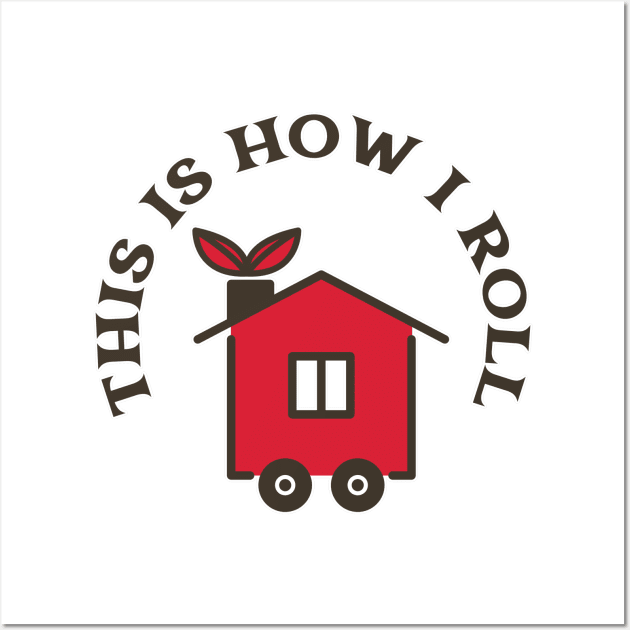 This Is How I Roll In My Tiny House Wall Art by iosta